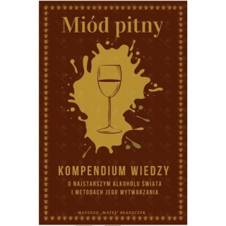 Książka "Miód Pitny - Kompendium wiedzy o najstarszym alkoholu świata i metodach jego wytwarzania" (Mateusz Błaszczyk) - K169