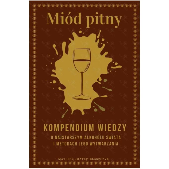 Książka "Miód Pitny - Kompendium wiedzy o najstarszym alkoholu świata i metodach jego wytwarzania" (Mateusz Błaszczyk) - K169