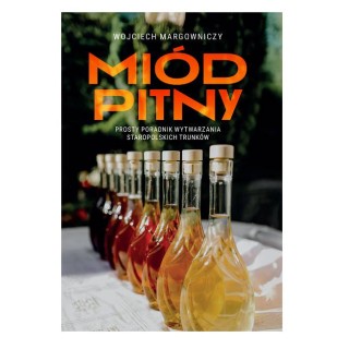 Książka "Miód Pitny. Prosty poradnik wytwarzania staropolskich trunków" (Wojciech Margowniczy) - K277