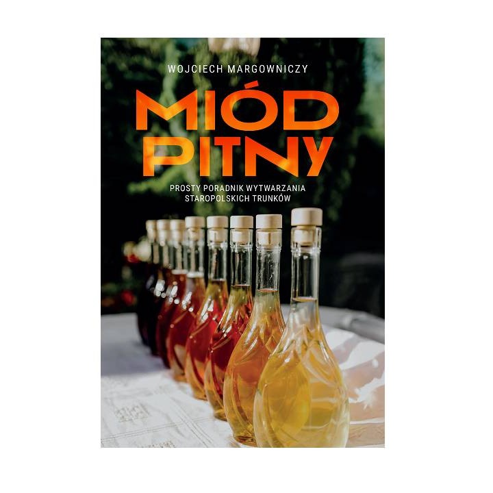 Książka "Miód Pitny. Prosty poradnik wytwarzania staropolskich trunków" (Wojciech Margowniczy) - K277