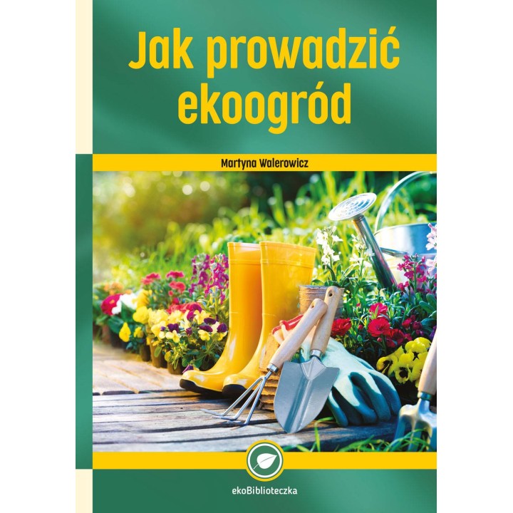Książka „Jak prowadzić ekoogród" Martyna Walerowicz - K2000